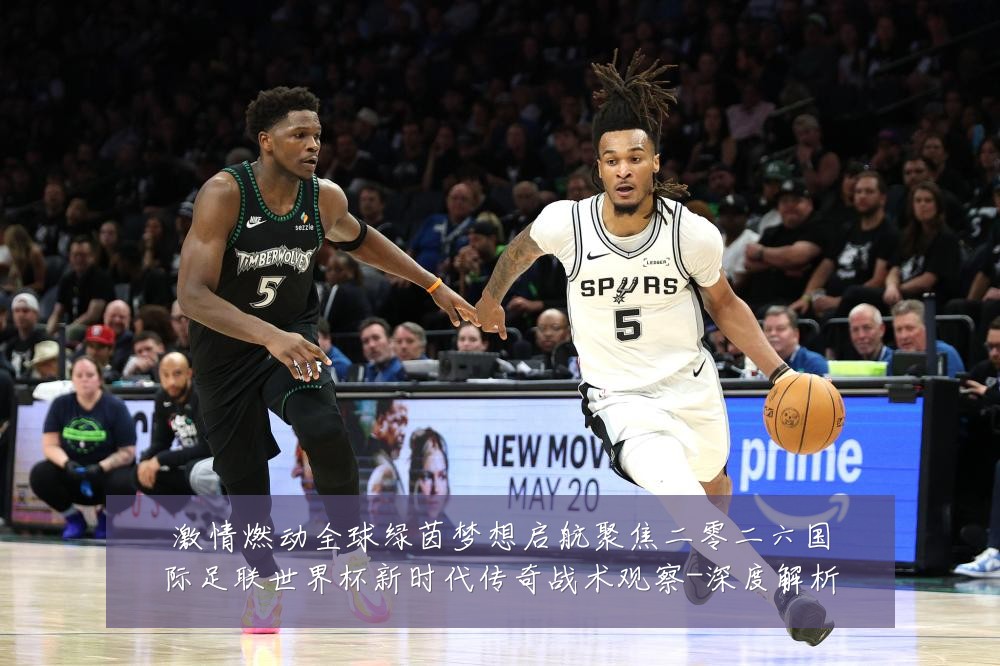 激情燃动全球绿茵梦想启航聚焦二零二六国际足联世界杯新时代传奇战术观察-深度解析